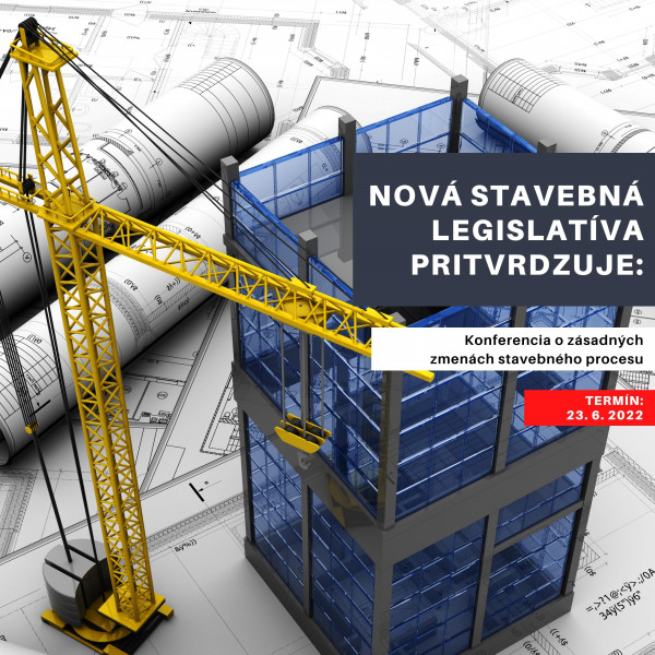 Nová stavebná legislatíva pritvrdzuje: Konferencia o zásadných zmenách stavebného procesu